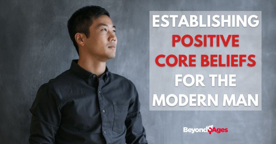 Establishing positive core beliefs for the modern man